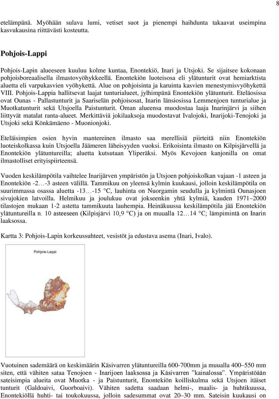Enontekiön luoteisosa eli ylätunturit ovat hemiarktista aluetta eli varpukasvien vyöhykettä. Alue on pohjoisinta ja karuinta kasvien menestymisvyöhykettä VIII.