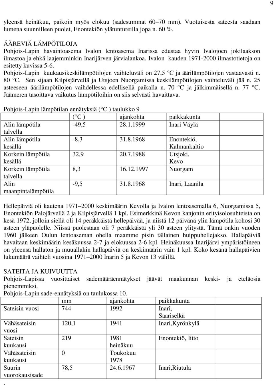 Ivalon kauden 1971-2000 ilmastotietoja on esitetty kuvissa 5-6. Pohjois-Lapin keskilämpötilojen vaihteluväli on 27,5 C ja äärilämpötilojen vastaavasti n. 80 C.