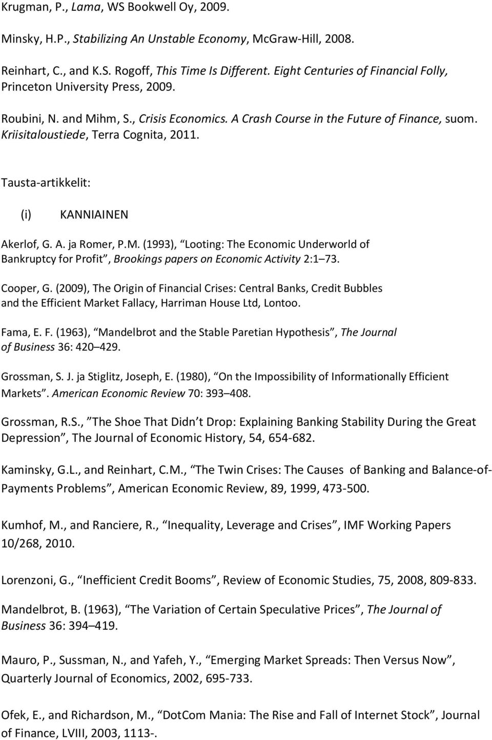 Tausta-artikkelit: (i) KANNIAINEN Akerlof, G. A. ja Romer, P.M. (1993), Looting: The Economic Underworld of Bankruptcy for Profit, Brookings papers on Economic Activity 2:1 73. Cooper, G.