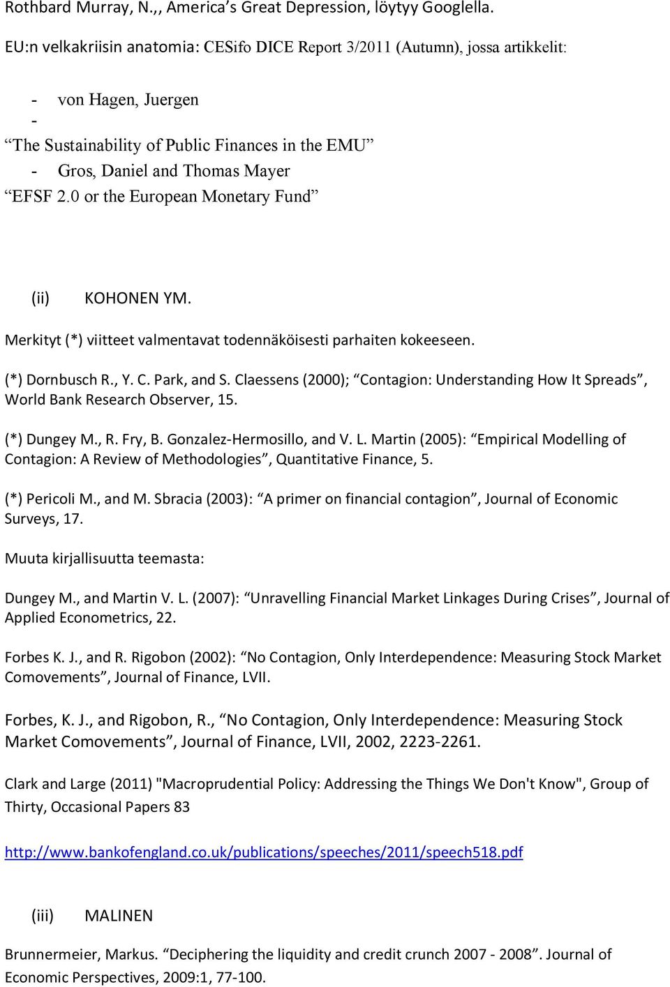 0 or the European Monetary Fund (ii) KOHONEN YM. Merkityt (*) viitteet valmentavat todennäköisesti parhaiten kokeeseen. (*) Dornbusch R., Y. C. Park, and S.