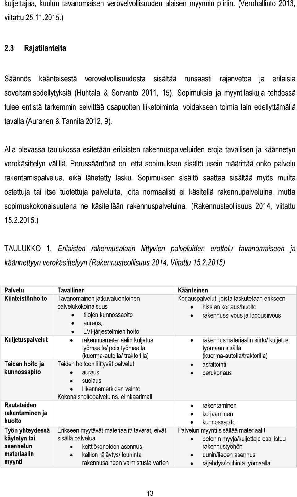 Sopimuksia ja myyntilaskuja tehdessä tulee entistä tarkemmin selvittää osapuolten liiketoiminta, voidakseen toimia lain edellyttämällä tavalla (Auranen & Tannila 2012, 9).