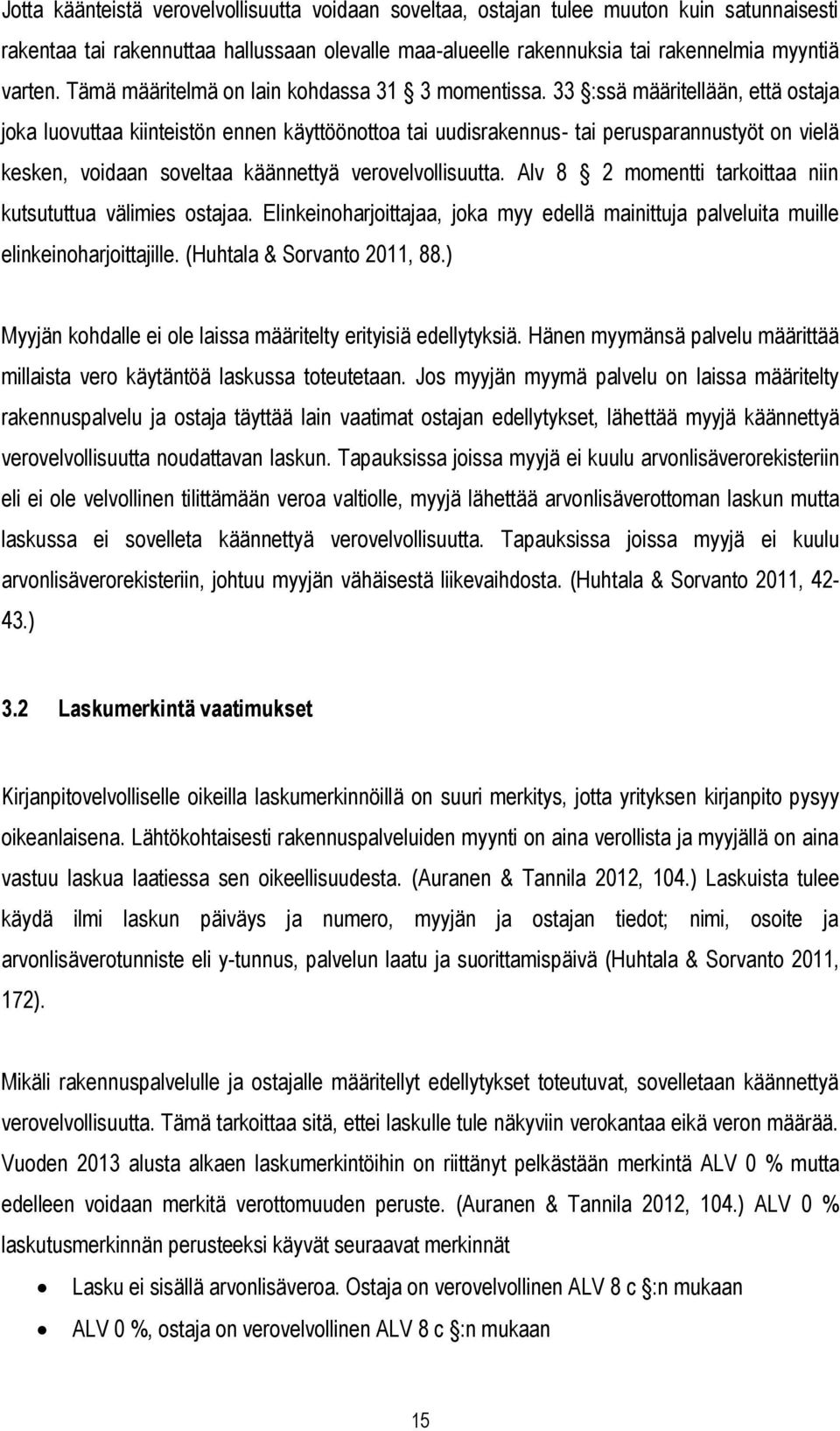 33 :ssä määritellään, että ostaja joka luovuttaa kiinteistön ennen käyttöönottoa tai uudisrakennus- tai perusparannustyöt on vielä kesken, voidaan soveltaa käännettyä verovelvollisuutta.