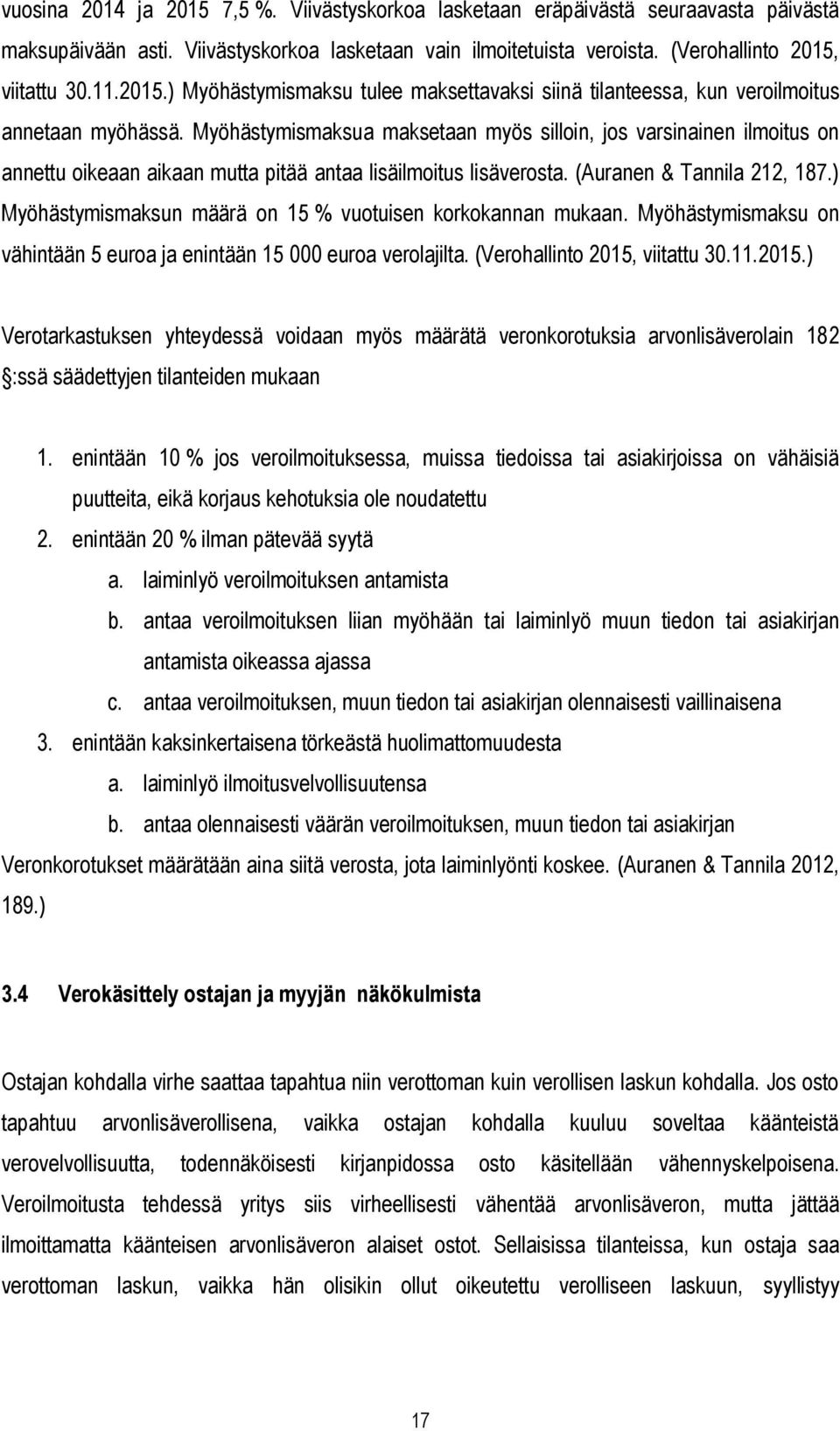 Myöhästymismaksua maksetaan myös silloin, jos varsinainen ilmoitus on annettu oikeaan aikaan mutta pitää antaa lisäilmoitus lisäverosta. (Auranen & Tannila 212, 187.