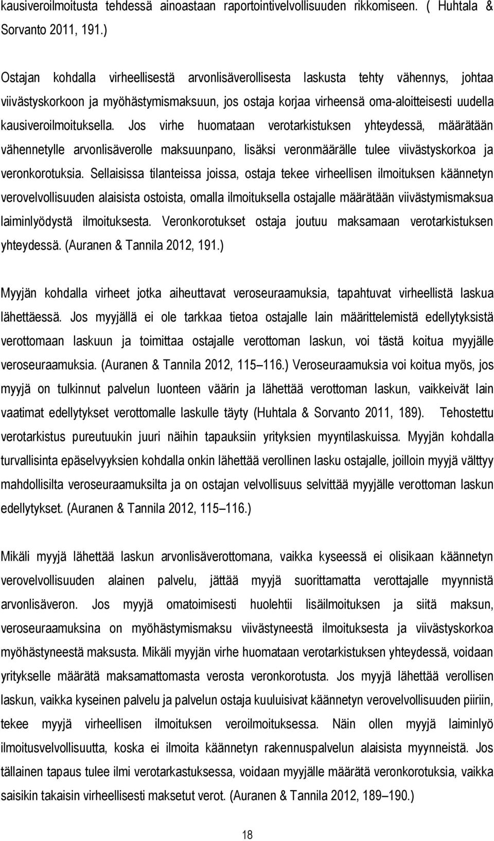 kausiveroilmoituksella. Jos virhe huomataan verotarkistuksen yhteydessä, määrätään vähennetylle arvonlisäverolle maksuunpano, lisäksi veronmäärälle tulee viivästyskorkoa ja veronkorotuksia.