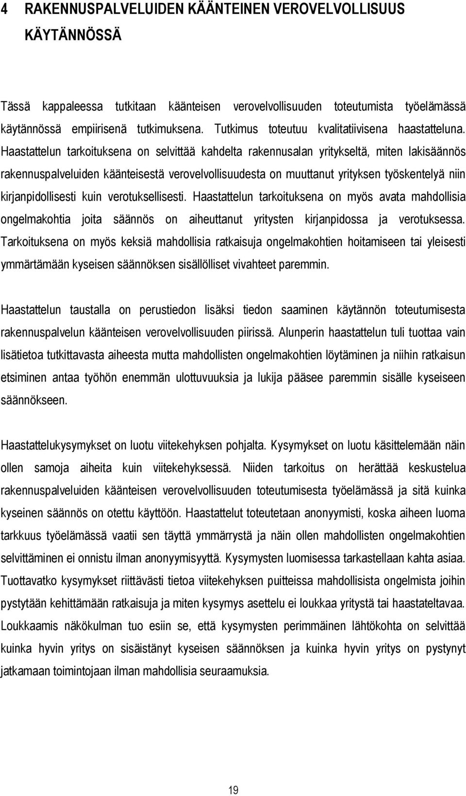 Haastattelun tarkoituksena on selvittää kahdelta rakennusalan yritykseltä, miten lakisäännös rakennuspalveluiden käänteisestä verovelvollisuudesta on muuttanut yrityksen työskentelyä niin