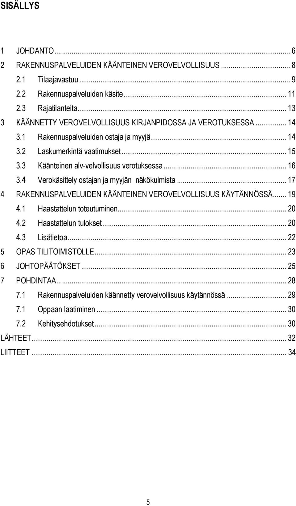 .. 16 3.4 Verokäsittely ostajan ja myyjän näkökulmista... 17 4 RAKENNUSPALVELUIDEN KÄÄNTEINEN VEROVELVOLLISUUS KÄYTÄNNÖSSÄ... 19 4.1 Haastattelun toteutuminen... 20 4.2 Haastattelun tulokset... 20 4.3 Lisätietoa.