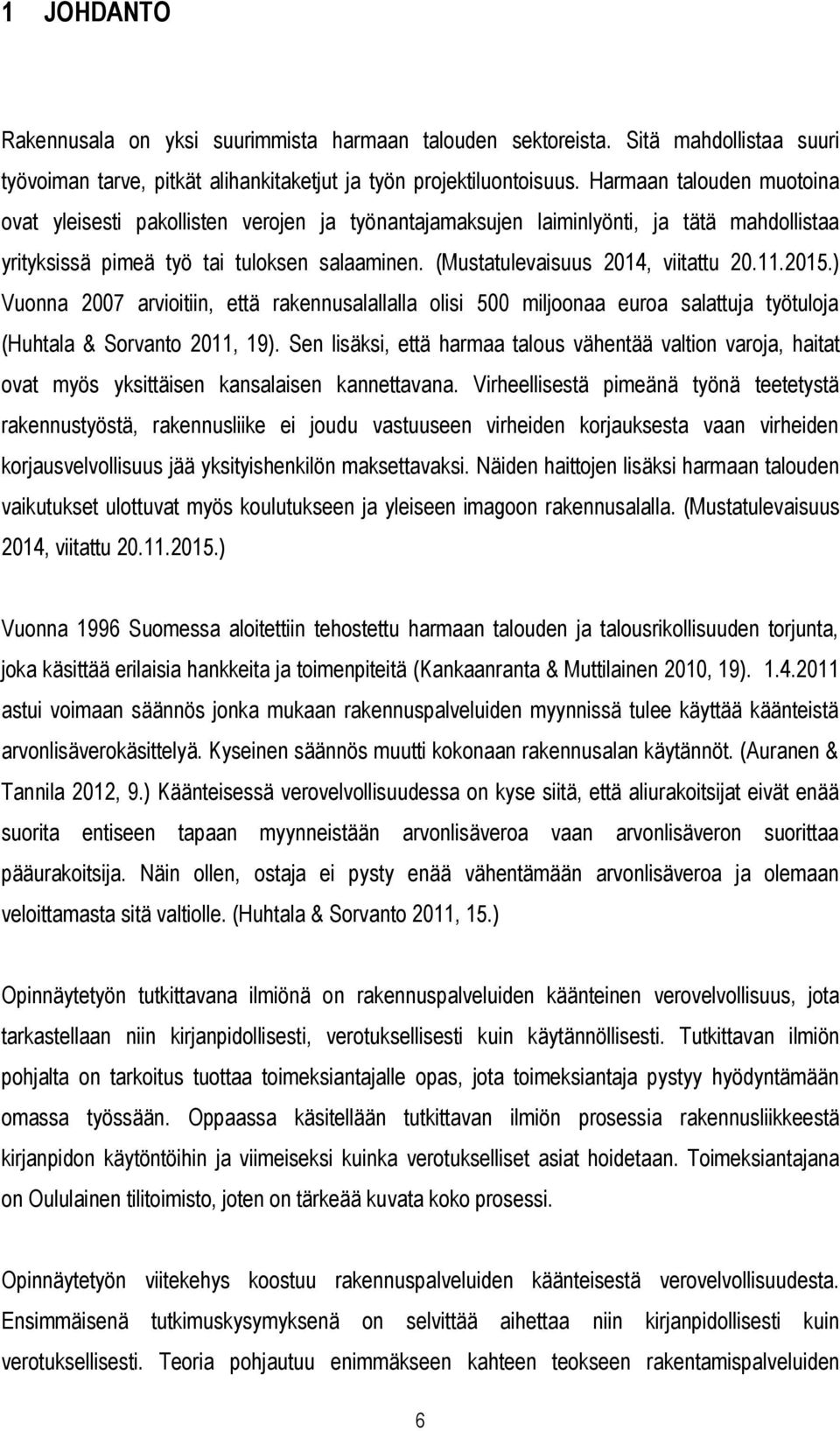 (Mustatulevaisuus 2014, viitattu 20.11.2015.) Vuonna 2007 arvioitiin, että rakennusalallalla olisi 500 miljoonaa euroa salattuja työtuloja (Huhtala & Sorvanto 2011, 19).