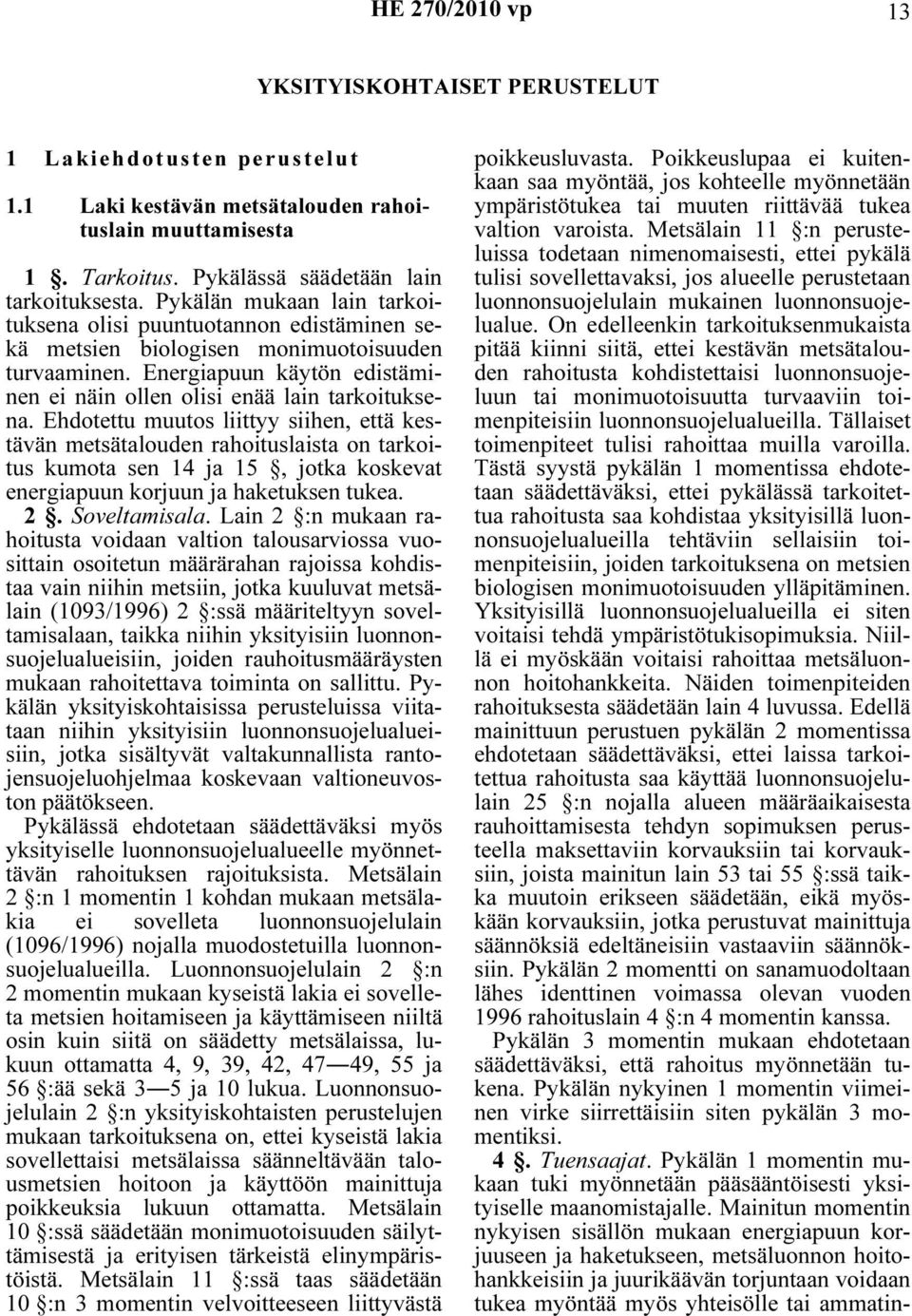 Ehdotettu muutos liittyy siihen, että kestävän metsätalouden rahoituslaista on tarkoitus kumota sen 14 ja 15, jotka koskevat energiapuun korjuun ja haketuksen tukea. 2. Soveltamisala.