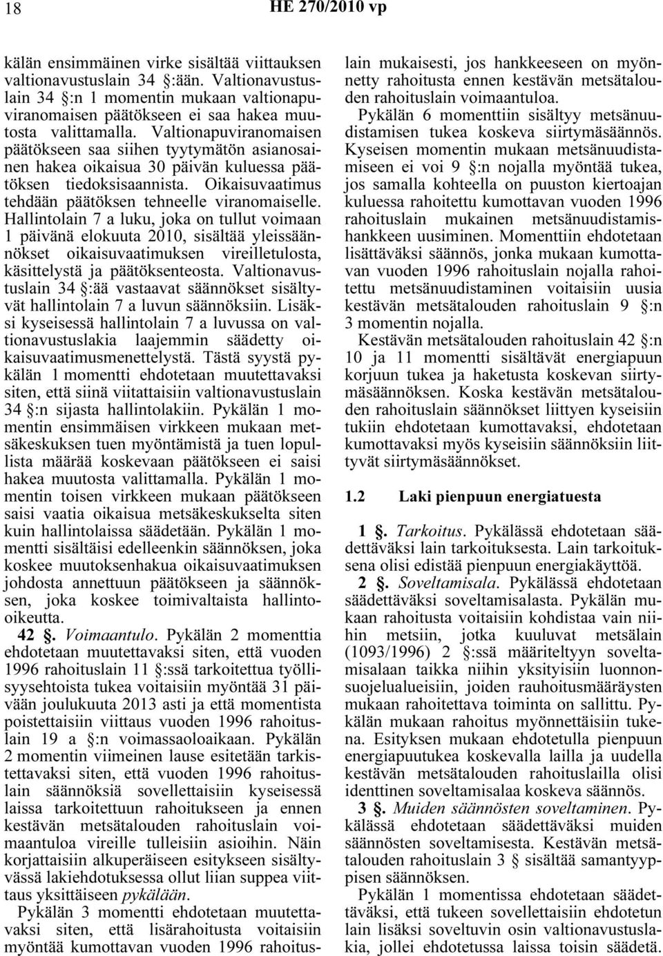 Hallintolain 7 a luku, joka on tullut voimaan 1 päivänä elokuuta 2010, sisältää yleissäännökset oikaisuvaatimuksen vireilletulosta, käsittelystä ja päätöksenteosta.