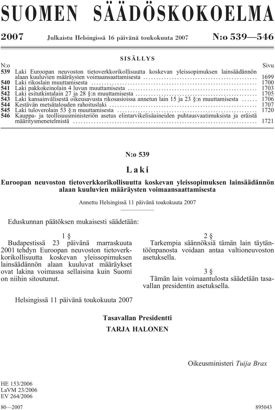 .. 1705 543 Laki kansainvälisestä oikeusavusta rikosasioissa annetun lain 15 ja 23 :n muuttamisesta... 1706 544 Kestävän metsätalouden rahoituslaki... 1707 545 Laki tuloverolain 53 :n muuttamisesta.