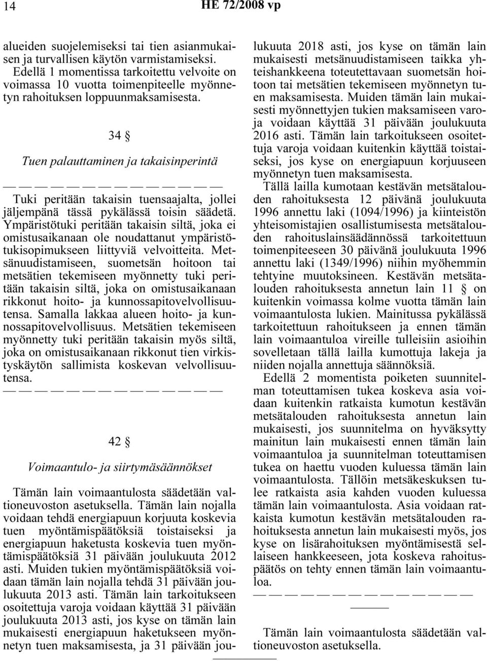 34 Tuen palauttaminen ja takaisinperintä Tuki peritään takaisin tuensaajalta, jollei jäljempänä tässä pykälässä toisin säädetä.