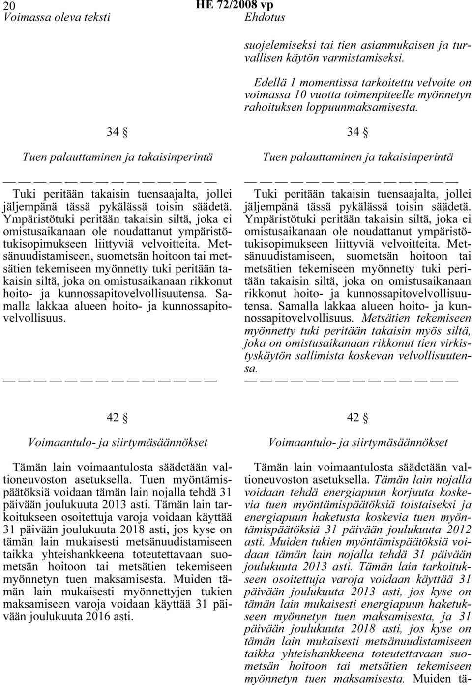 34 Tuen palauttaminen ja takaisinperintä Tuki peritään takaisin tuensaajalta, jollei jäljempänä tässä pykälässä toisin säädetä.