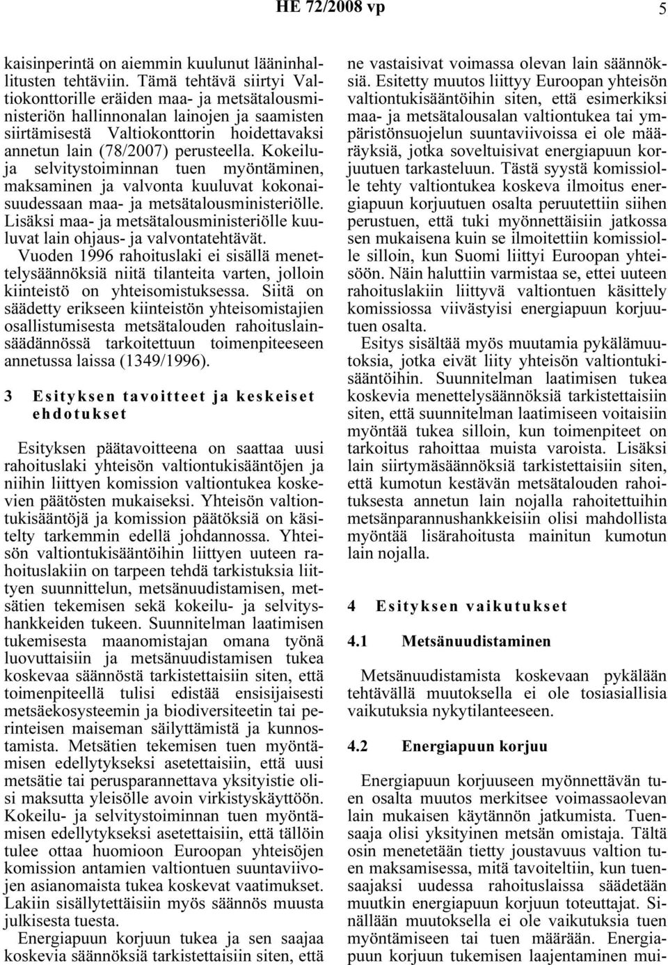 Kokeiluja selvitystoiminnan tuen myöntäminen, maksaminen ja valvonta kuuluvat kokonaisuudessaan maa- ja metsätalousministeriölle.