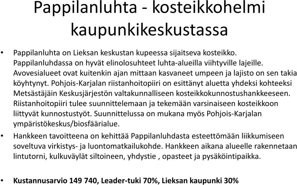 Pohjois-Karjalan riistanhoitopiiri on esittänyt aluetta yhdeksi kohteeksi Metsästäjäin Keskusjärjestön valtakunnalliseen kosteikkokunnostushankkeeseen.