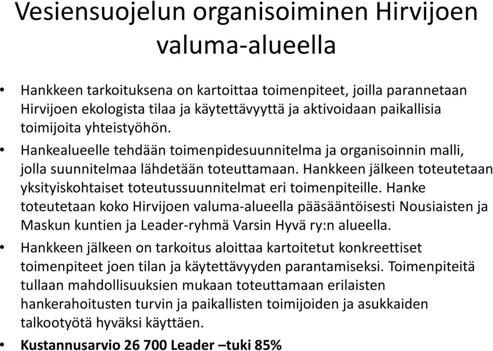 Hankkeen jälkeen toteutetaan yksityiskohtaiset toteutussuunnitelmat eri toimenpiteille.