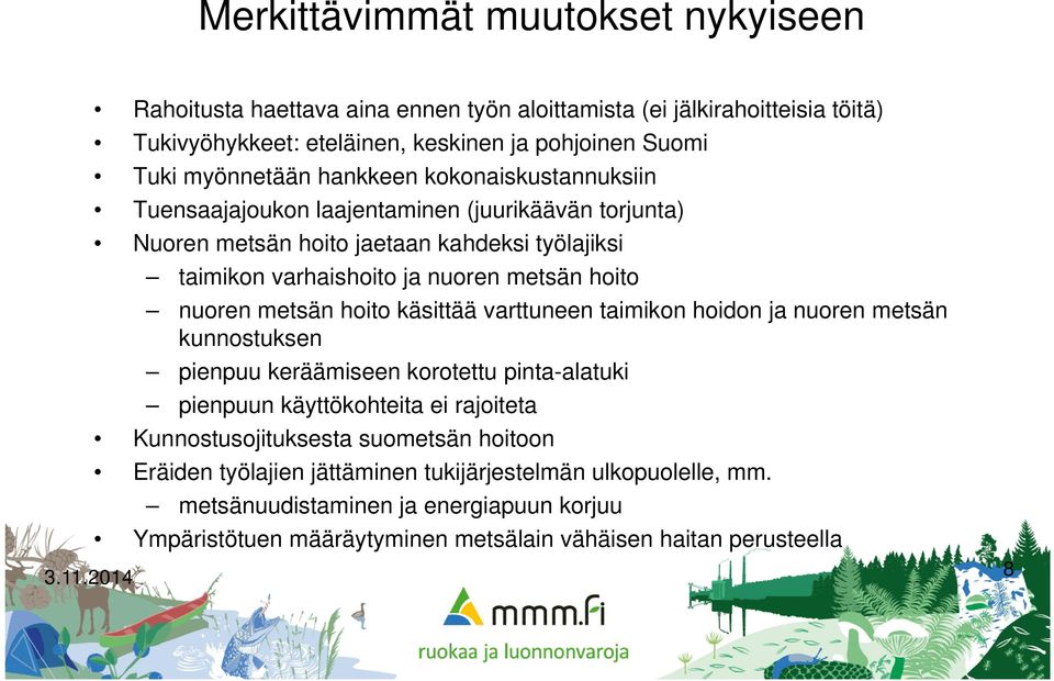 metsän hoito käsittää varttuneen taimikon hoidon ja nuoren metsän kunnostuksen pienpuu keräämiseen korotettu pinta-alatuki pienpuun käyttökohteita ei rajoiteta Kunnostusojituksesta