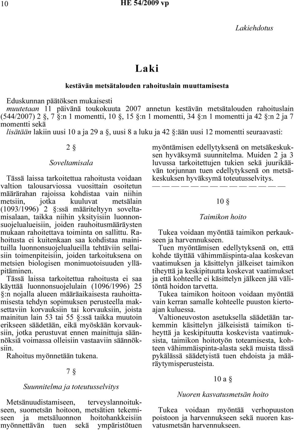 laissa tarkoitettua rahoitusta voidaan valtion talousarviossa vuosittain osoitetun määrärahan rajoissa kohdistaa vain niihin metsiin, jotka kuuluvat metsälain (1093/1996) 2 :ssä määriteltyyn