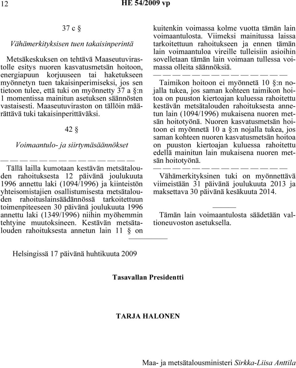 42 Voimaantulo- ja siirtymäsäännökset Tällä lailla kumotaan kestävän metsätalouden rahoituksesta 12 päivänä joulukuuta 1996 annettu laki (1094/1996) ja kiinteistön yhteisomistajien osallistumisesta