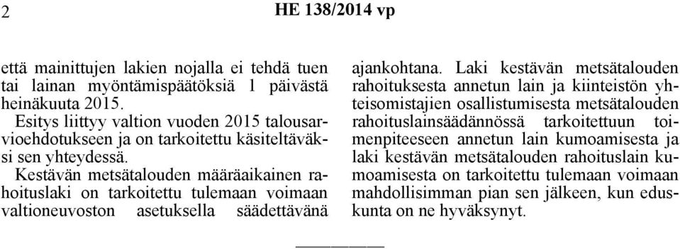 Kestävän metsätalouden määräaikainen rahoituslaki on tarkoitettu tulemaan voimaan valtioneuvoston asetuksella säädettävänä ajankohtana.