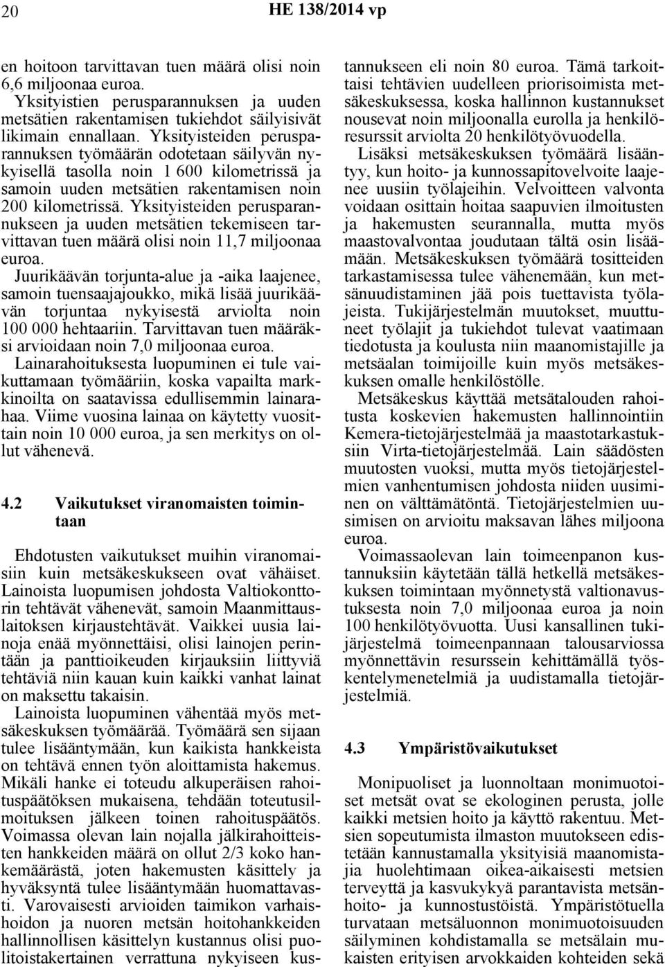 Yksityisteiden perusparannukseen ja uuden metsätien tekemiseen tarvittavan tuen määrä olisi noin 11,7 miljoonaa euroa.