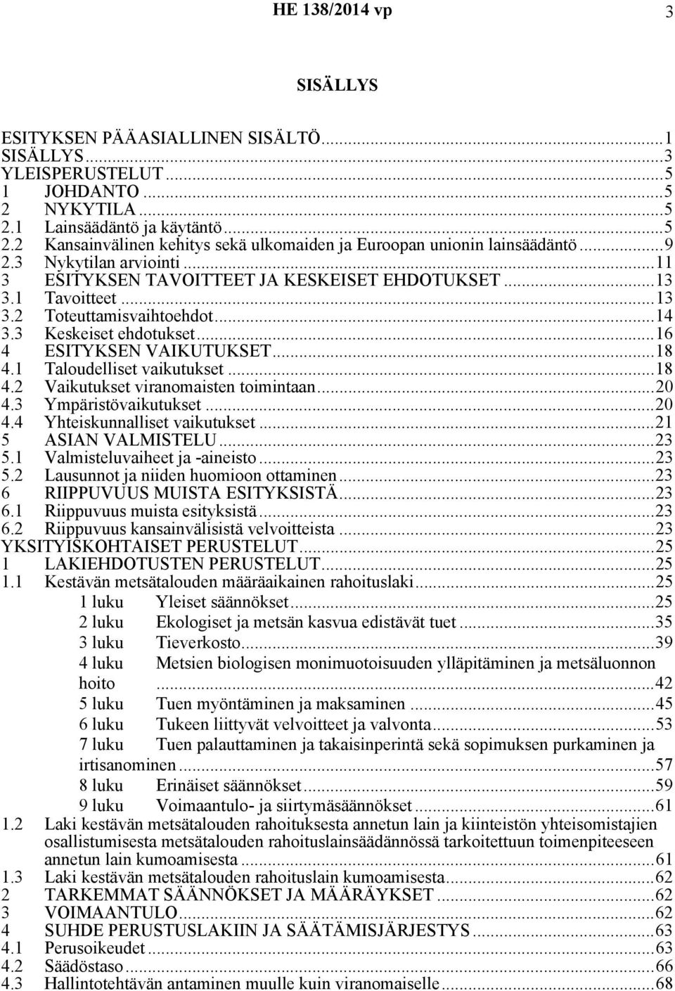 1 Taloudelliset vaikutukset...18 4.2 Vaikutukset viranomaisten toimintaan...20 4.3 Ympäristövaikutukset...20 4.4 Yhteiskunnalliset vaikutukset...21 5 ASIAN VALMISTELU...23 5.