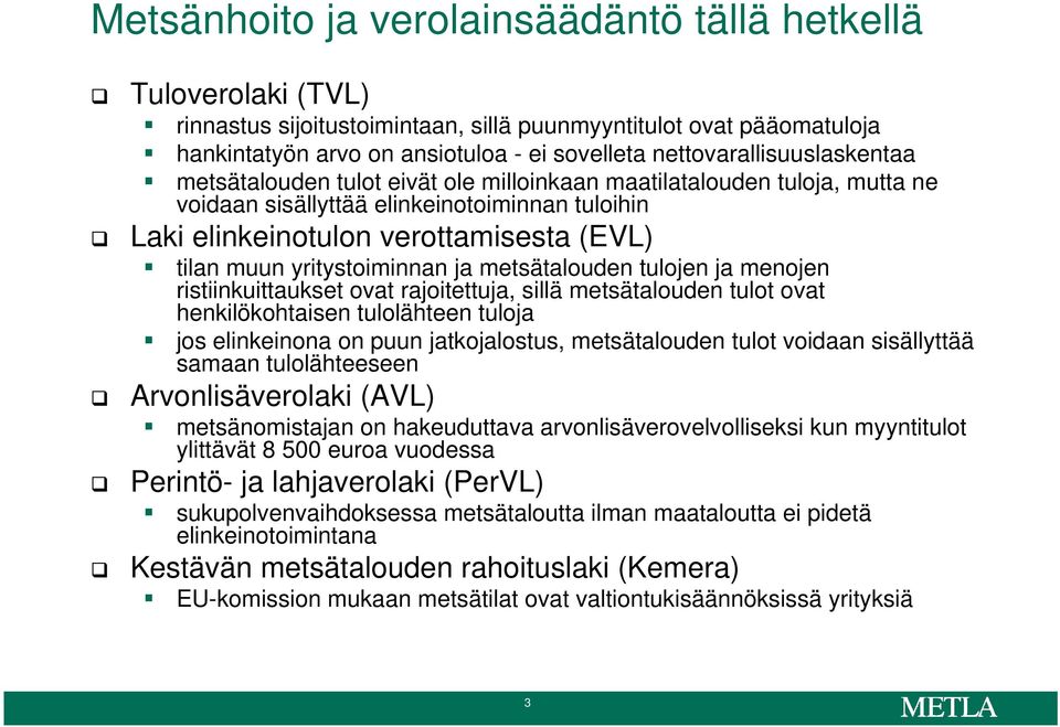 muun yritystoiminnan ja metsätalouden tulojen ja menojen ristiinkuittaukset ovat rajoitettuja, sillä metsätalouden tulot ovat henkilökohtaisen tulolähteen tuloja jos elinkeinona on puun