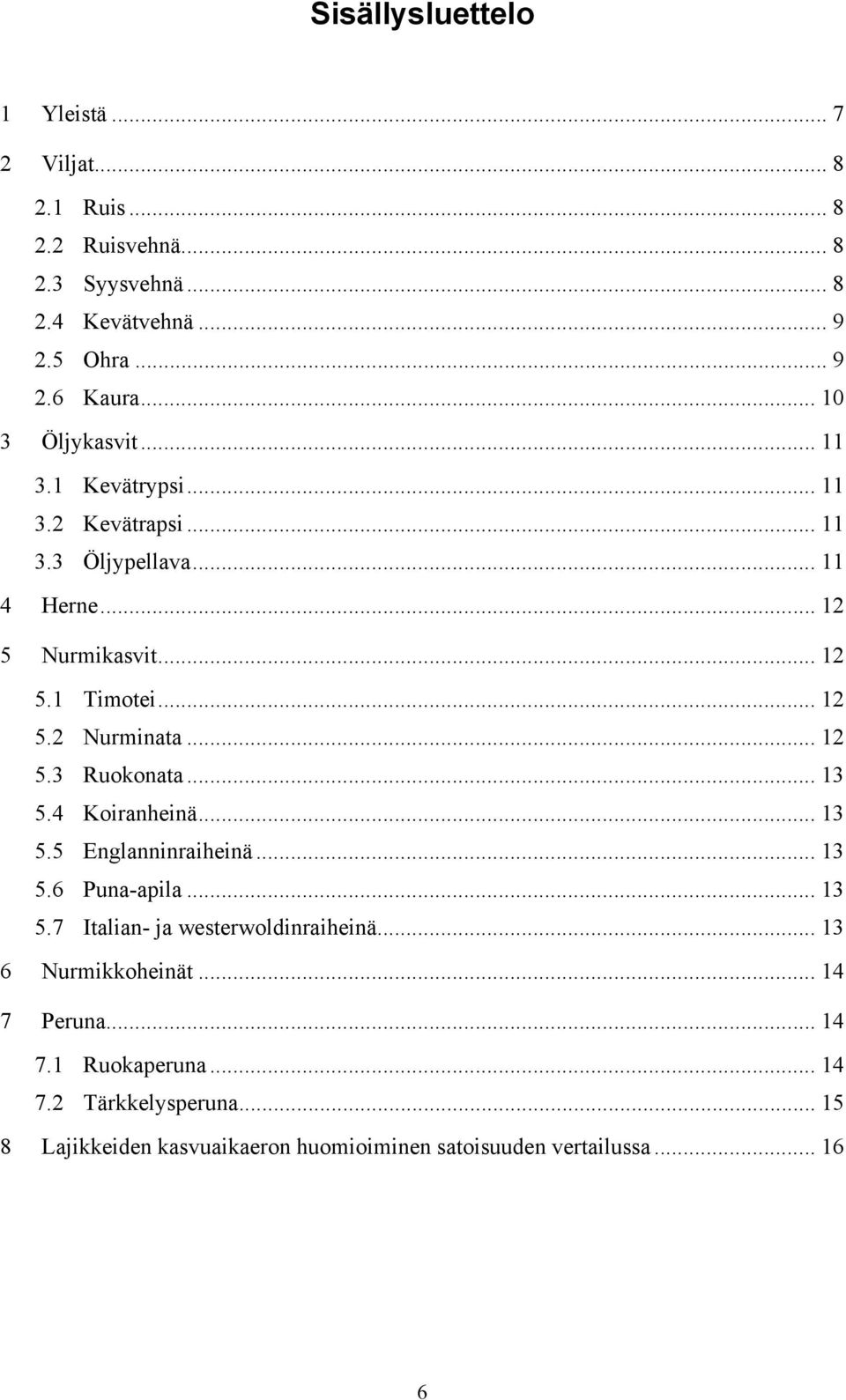 .. 12 5.3 Ruokonata... 13 5.4 Koiranheinä... 13 5.5 Englanninraiheinä... 13 5.6 Puna-apila... 13 5.7 Italian- ja westerwoldinraiheinä.