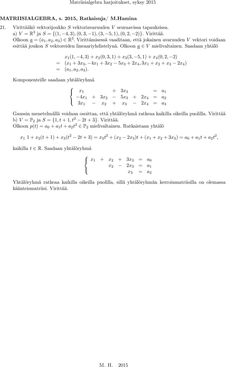 Olkoon a V mielivaltainen. Saadaan yhtälö x (, 4,3x 2 (,3, x 3 (3, 5, x 4 (,2, 2 = (x 3x 3, 4x 3x 2 5x 3 2x 4,3x x 2 x 3 2x 4 = (a,a 2,a 3.