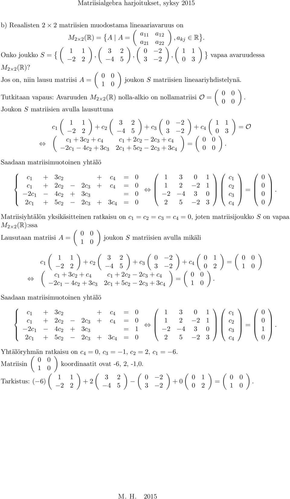 Tutkitaan vapaus: Avaruuden M 2 2 (R nolla-alkio on nollamatriisi O = ( Joukon S matriisien avulla lausuttuna ( ( ( ( 3 2 2 c c 2 2 2 c 4 5 3 c 3 2 4 = O ( ( 3 c 3c 2 c 4 c 2c 2 2c 3 c 4 =.