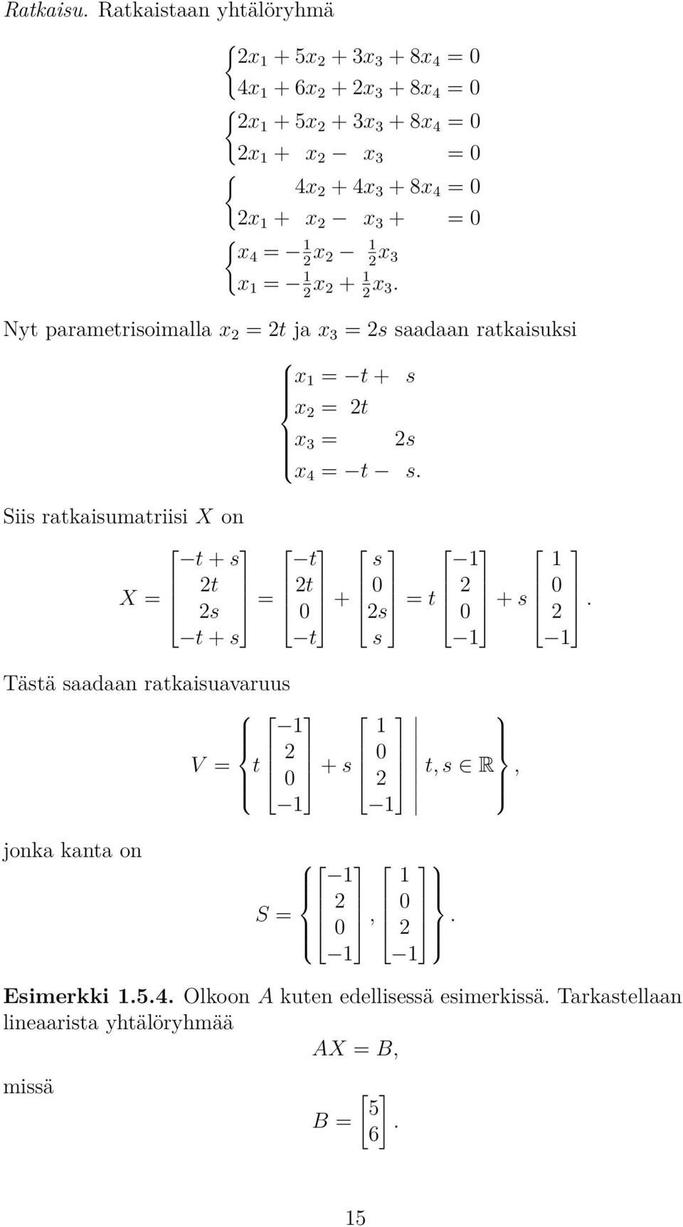 on x 1 = t + s x 2 = 2t x 3 = 2s x 4 = t s t + s t s 1 1 2t X = 2s = 2t 0 + 0 2s = t 2 0 + s 0 2 t + s t s 1 1 Tästä saadaan ratkaisuavaruus 1 1 2 V = t 0 + s 0