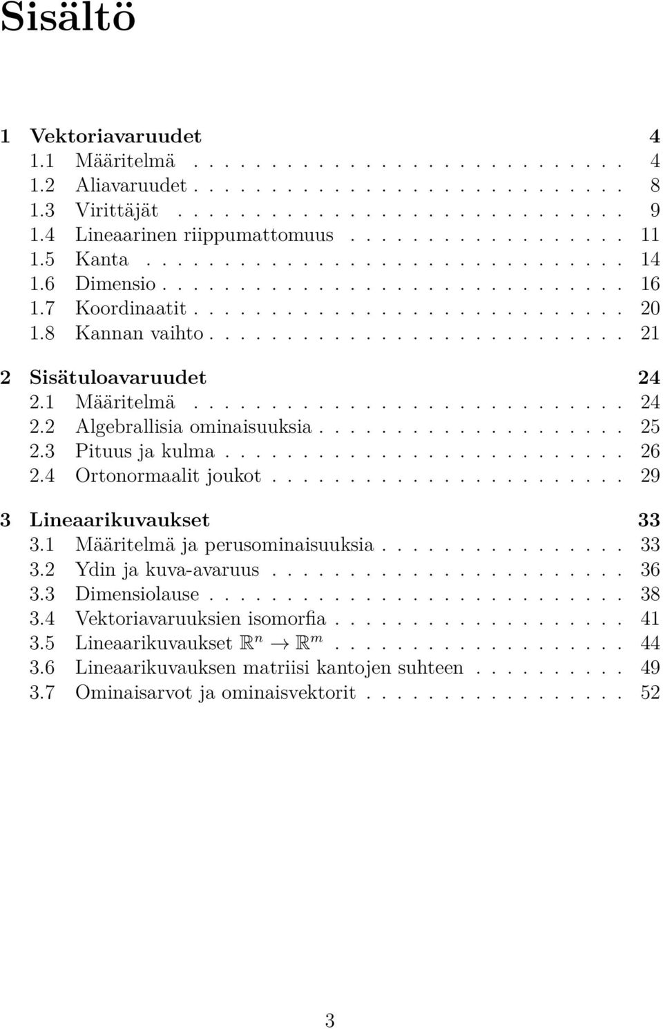 Ortonormaalit joukot 29 3 Lineaarikuvaukset 33 31 Määritelmä perusominaisuuksia 33 32 Ydin kuva-avaruus 36 33 Dimensiolause 38 34