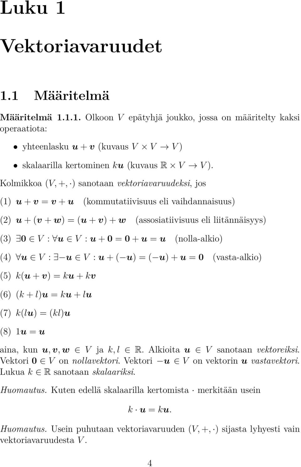 0 + u = u (nolla-alkio) (4) u V : u V : u + ( u) = ( u) + u = 0 (vasta-alkio) (5) k(u + v) = ku + kv (6) (k + l)u = ku + lu (7) k(lu) = (kl)u (8) 1u = u aina, kun u, v, w V k, l R Alkioita u V