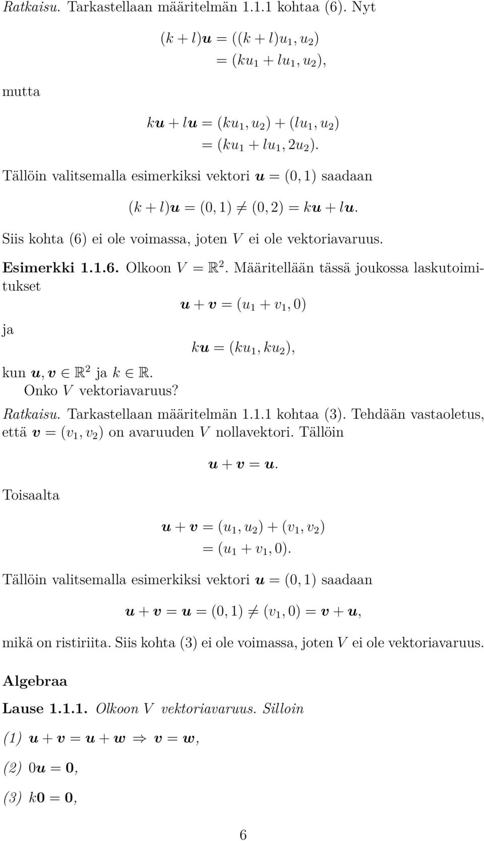 laskutoimitukset u + v = (u 1 + v 1, 0) ku = (ku 1, ku 2 ), kun u, v R 2 k R Onko V vektoriavaruus?