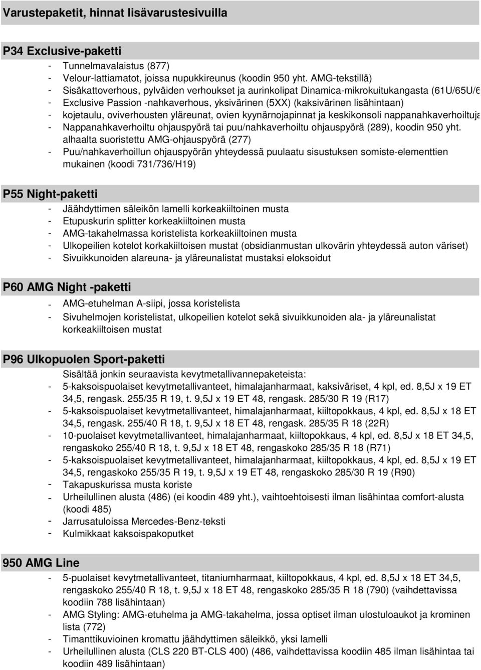 kojetaulu, oviverhousten yläreunat, ovien kyynärnojapinnat ja keskikonsoli nappanahkaverhoiltuja - Nappanahkaverhoiltu ohjauspyörä tai puu/nahkaverhoiltu ohjauspyörä (289), koodin 950 yht.