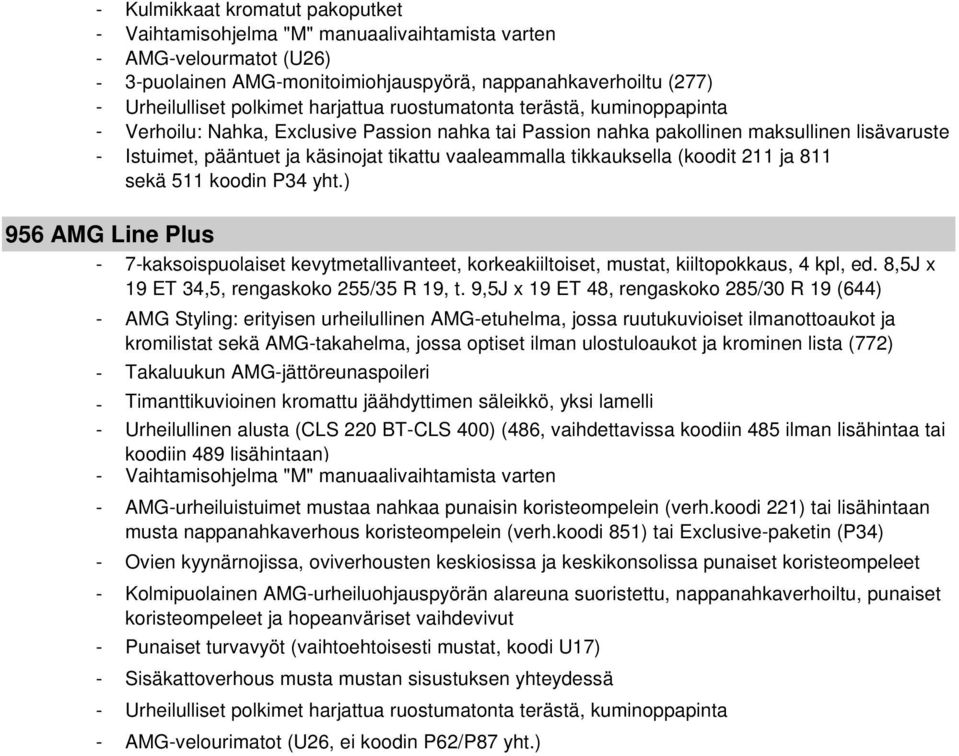 tikkauksella (koodit 211 ja 811 sekä 511 koodin P34 yht.) 956 AMG Line Plus - 7-kaksoispuolaiset kevytmetallivanteet, korkeakiiltoiset, mustat, kiiltopokkaus, 4 kpl, ed.
