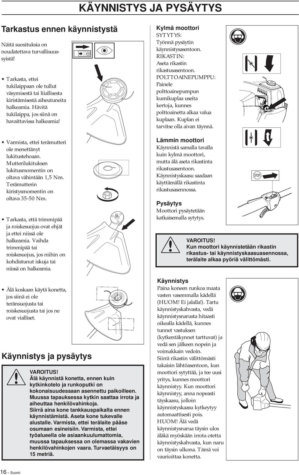 Terämutterin kiristysmomentin on oltava 35-50 Nm. Tarkasta, että trimmipää ja roiskesuojus ovat ehjät ja ettei niissä ole halkeamia.