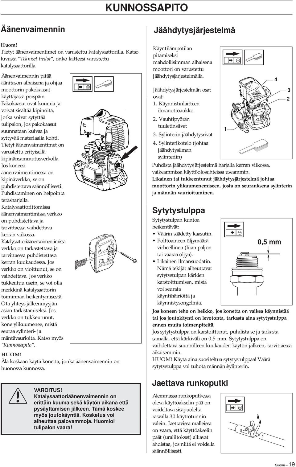 Pakokaasut ovat kuumia ja voivat sisältää kipinöitä, jotka voivat sytyttää tulipalon, jos pakokaasut suunnataan kuivaa ja syttyvää materiaalia kohti.
