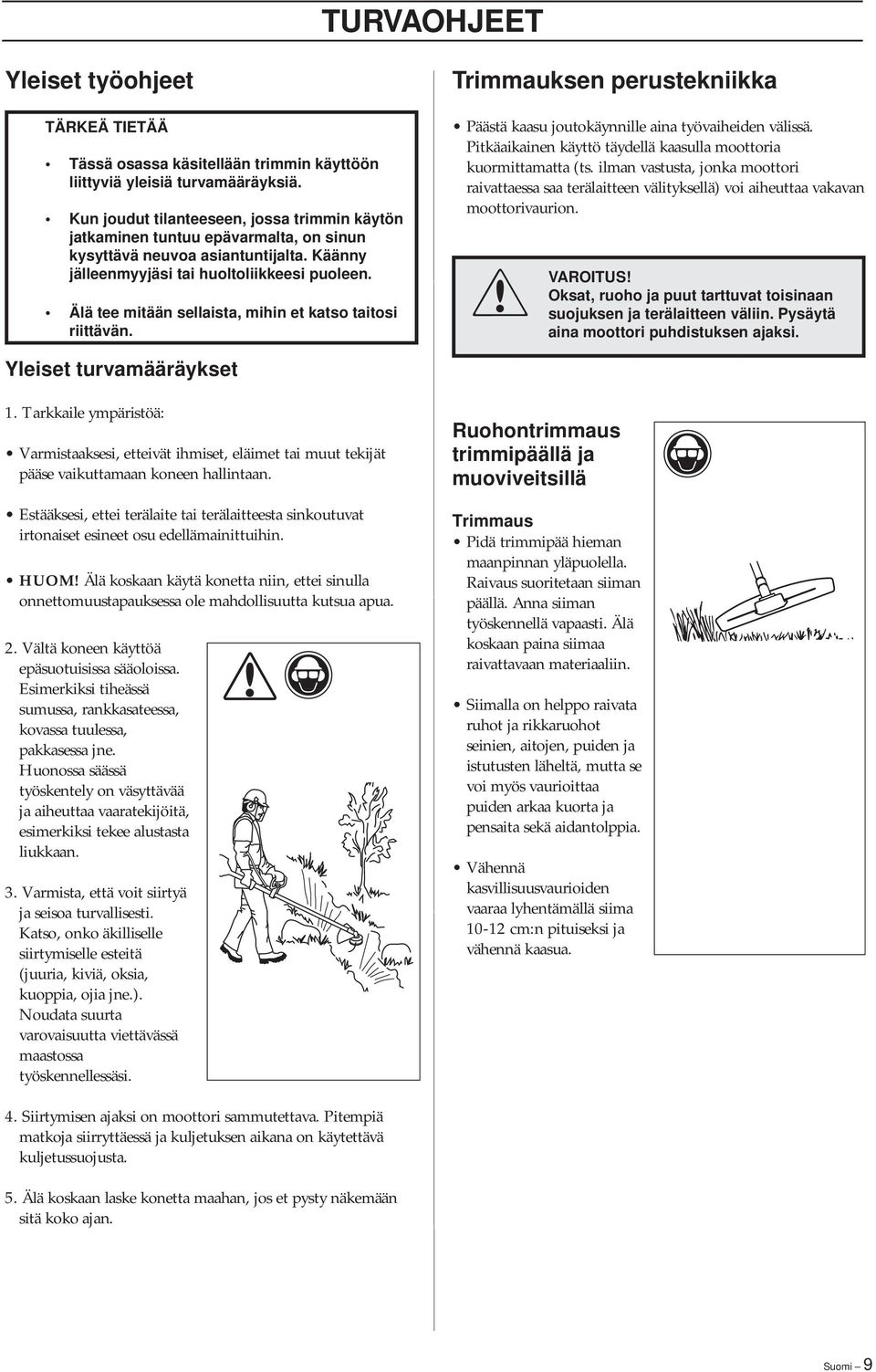 Älä tee mitään sellaista, mihin et katso taitosi riittävän. Trimmauksen perustekniikka Päästä kaasu joutokäynnille aina työvaiheiden välissä.