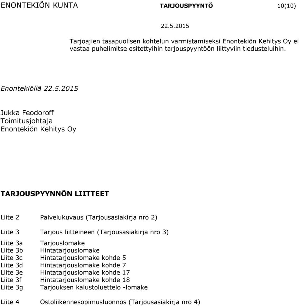 Enontekiöllä Jukka Feodoroff Toimitusjohtaja Enontekiön Kehitys Oy TARJOUSPYYNNÖN LIITTEET Liite 2 Palvelukuvaus (Tarjousasiakirja nro 2) Liite 3 Tarjous liitteineen