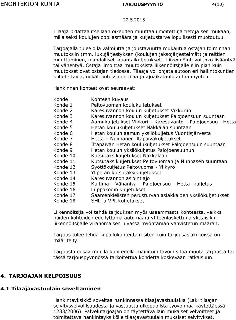 Liikennöinti voi joko lisääntyä tai vähentyä. Ostaja ilmoittaa muutoksista liikennöitsijälle niin pian kuin muutokset ovat ostajan tiedossa.