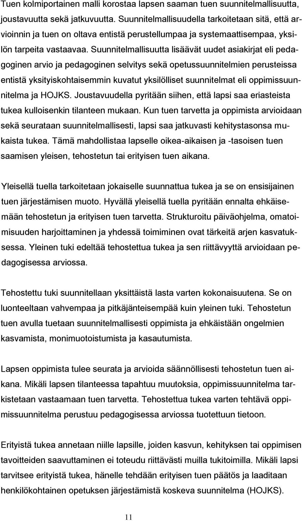 Suunnitelmallisuutta lisäävät uudet asiakirjat eli pedagoginen arvio ja pedagoginen selvitys sekä opetussuunnitelmien perusteissa entistä yksityiskohtaisemmin kuvatut yksilölliset suunnitelmat eli