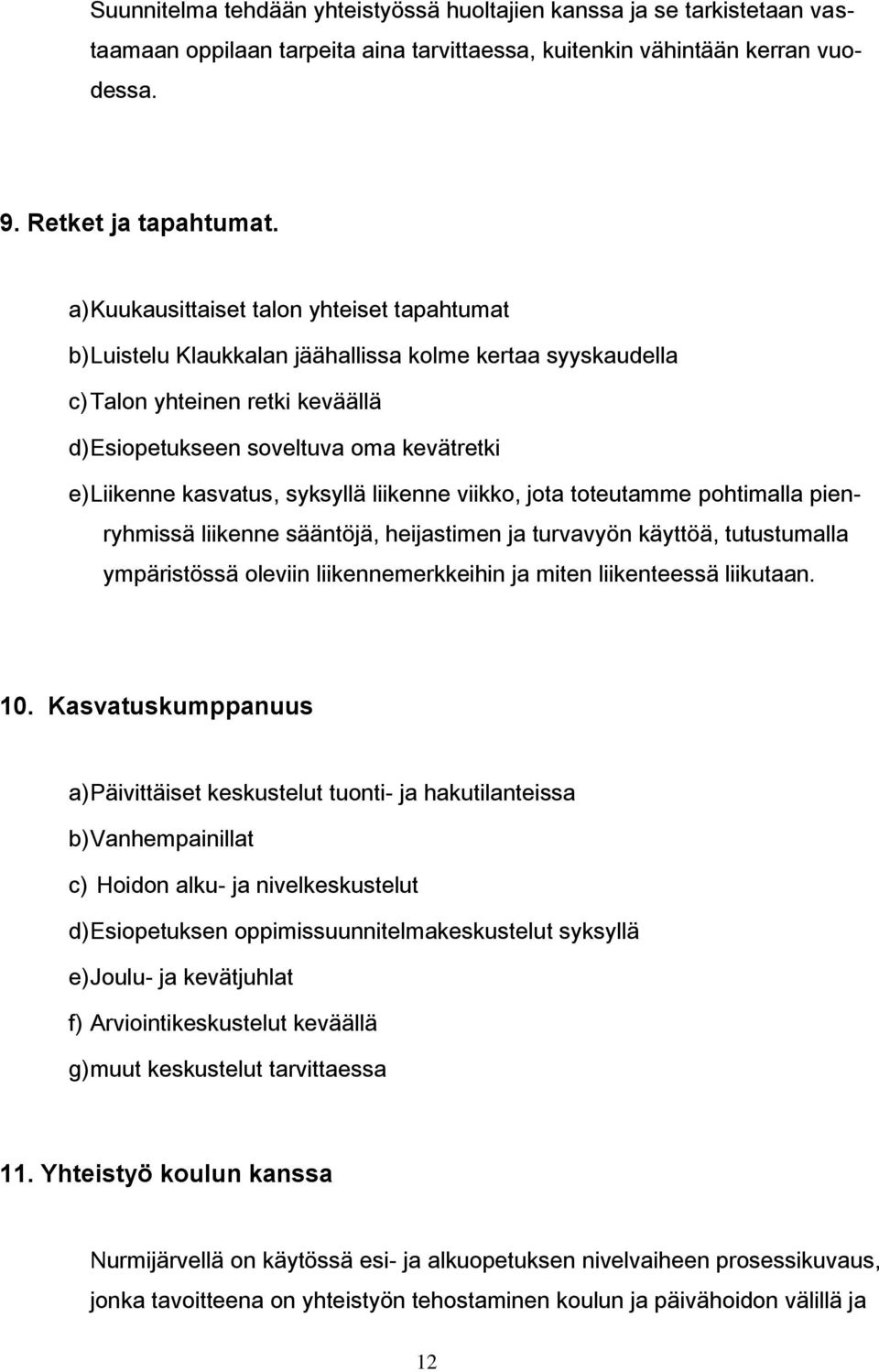 kasvatus, syksyllä liikenne viikko, jota toteutamme pohtimalla pienryhmissä liikenne sääntöjä, heijastimen ja turvavyön käyttöä, tutustumalla ympäristössä oleviin liikennemerkkeihin ja miten