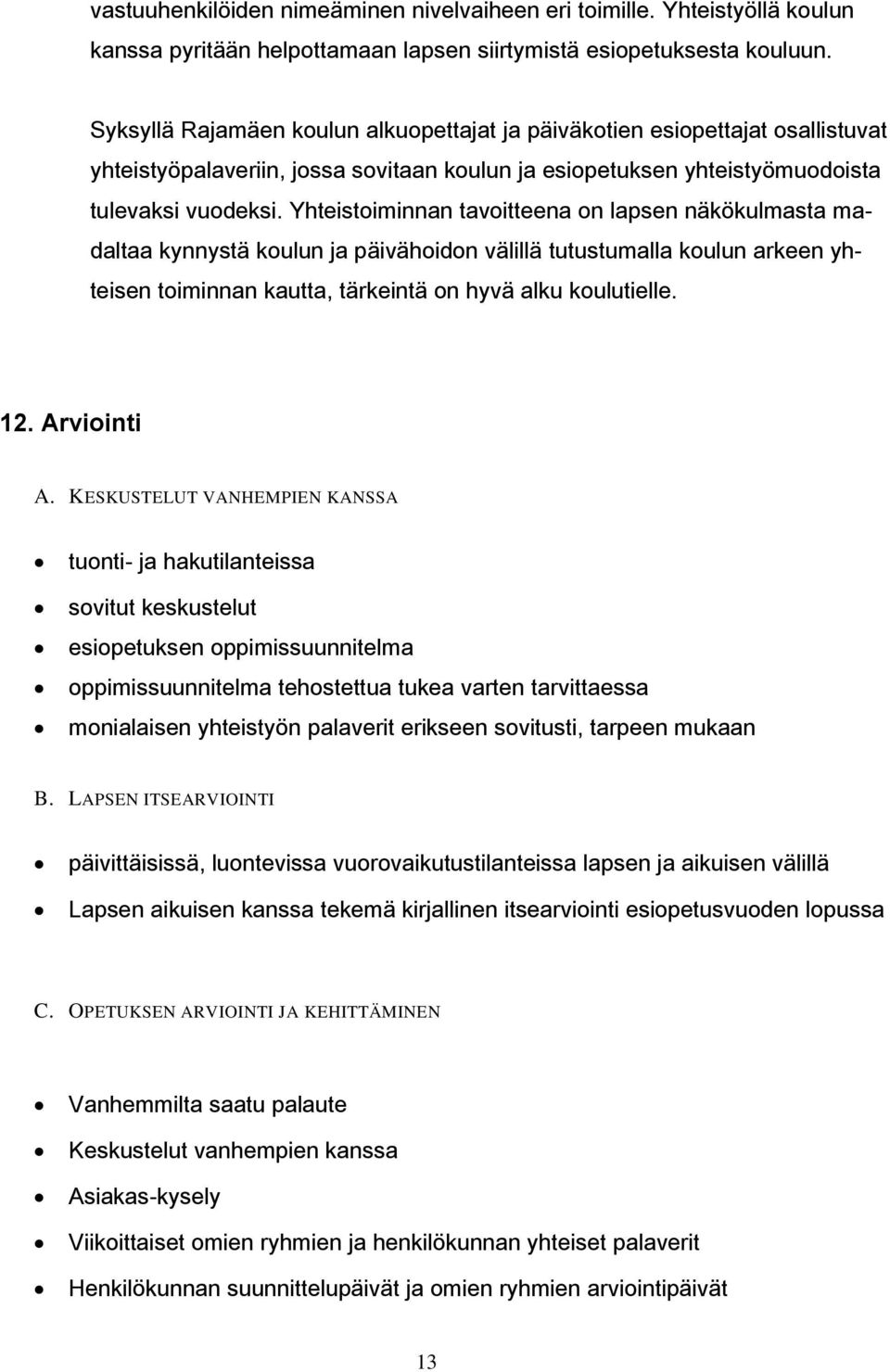 Yhteistoiminnan tavoitteena on lapsen näkökulmasta madaltaa kynnystä koulun ja päivähoidon välillä tutustumalla koulun arkeen yhteisen toiminnan kautta, tärkeintä on hyvä alku koulutielle. 12.