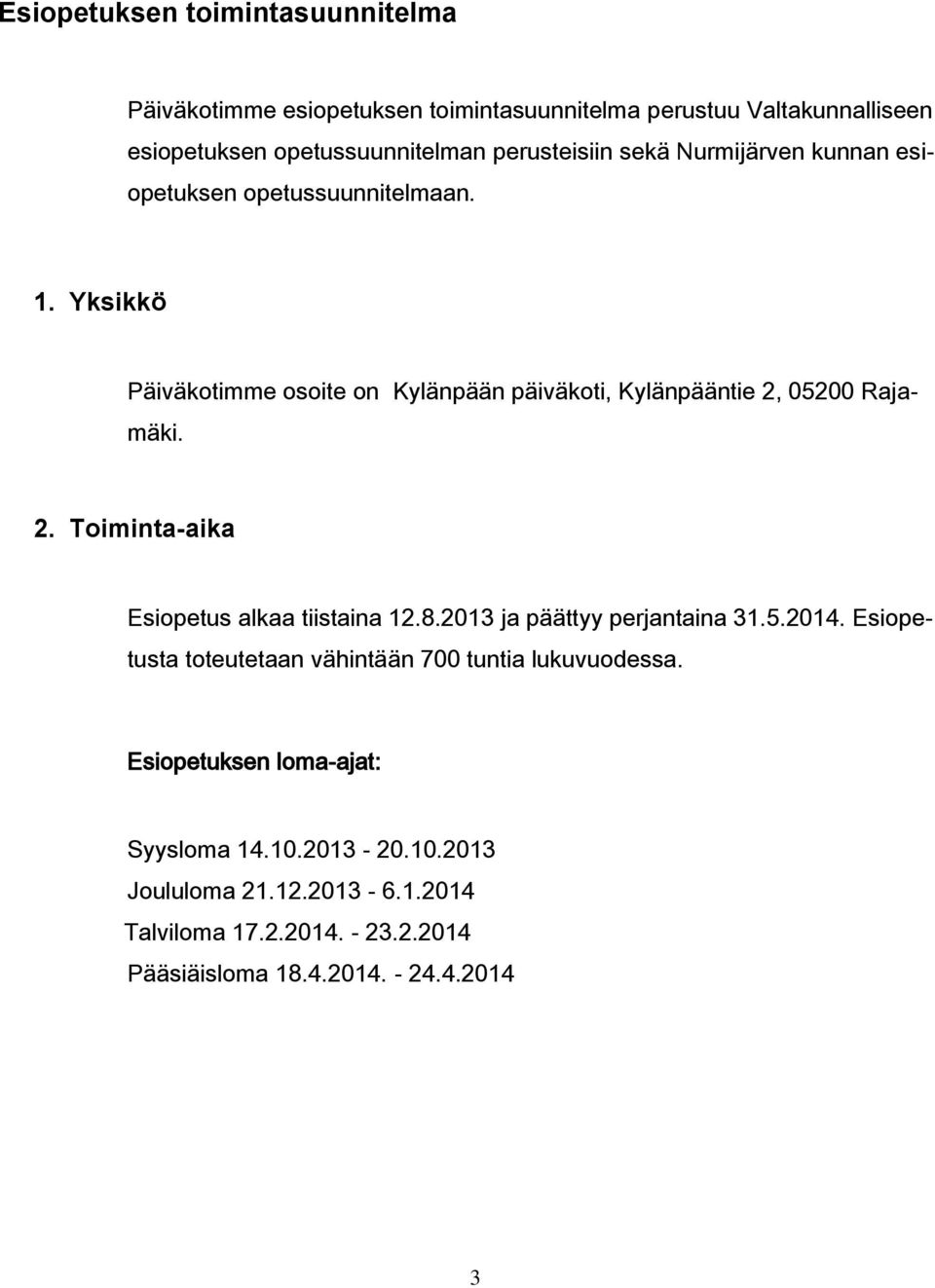 Yksikkö Päiväkotimme osoite on Kylänpään päiväkoti, Kylänpääntie 2, 05200 Rajamäki. 2. Toiminta-aika Esiopetus alkaa tiistaina 12.8.