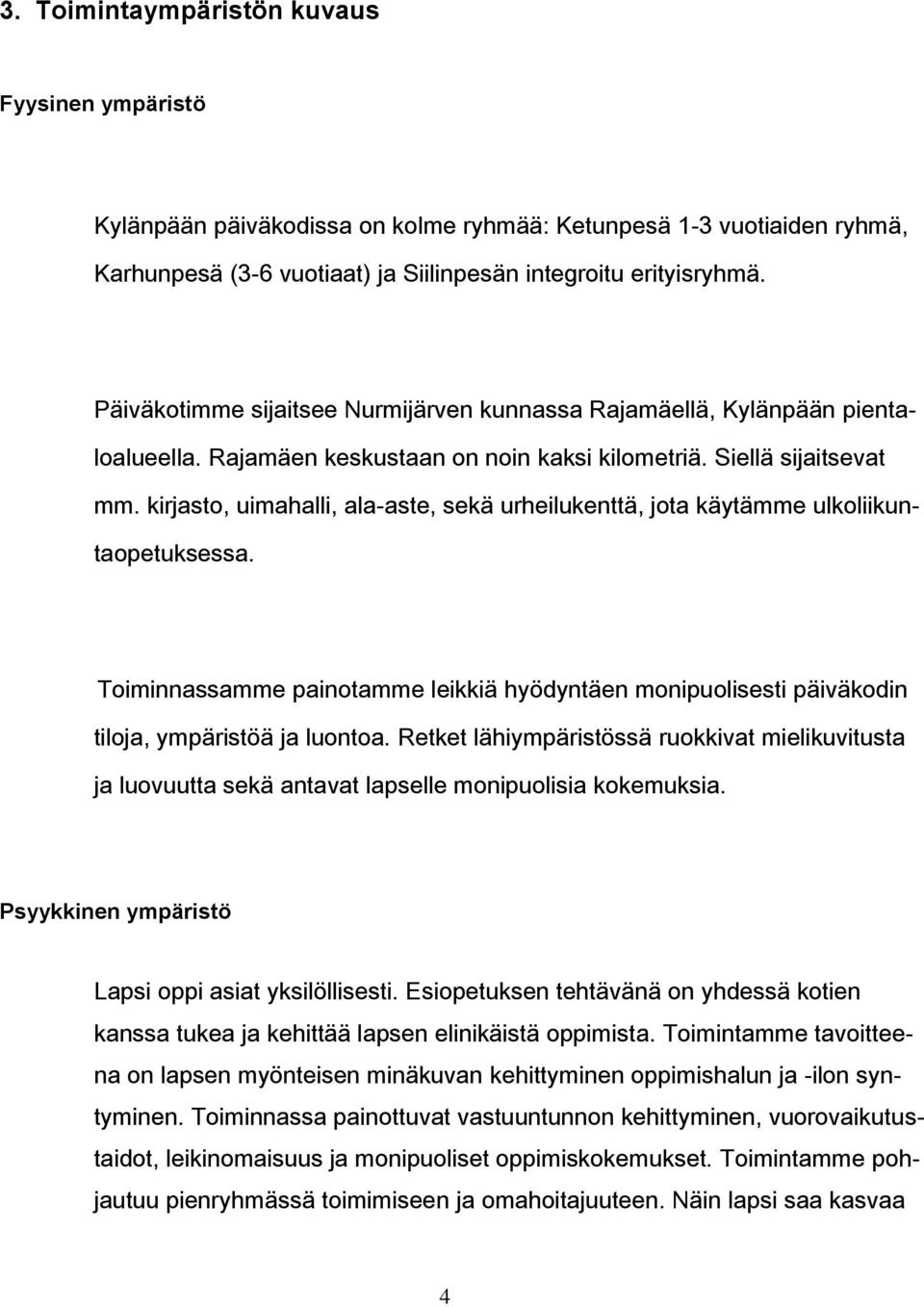 kirjasto, uimahalli, ala-aste, sekä urheilukenttä, jota käytämme ulkoliikuntaopetuksessa. Toiminnassamme painotamme leikkiä hyödyntäen monipuolisesti päiväkodin tiloja, ympäristöä ja luontoa.
