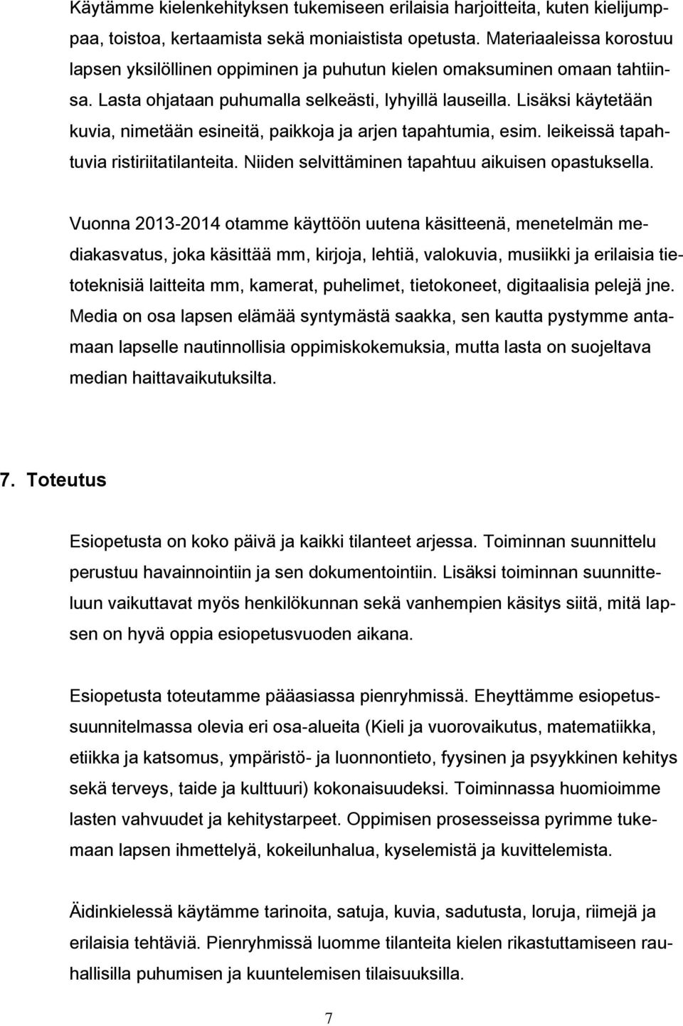 Lisäksi käytetään kuvia, nimetään esineitä, paikkoja ja arjen tapahtumia, esim. leikeissä tapahtuvia ristiriitatilanteita. Niiden selvittäminen tapahtuu aikuisen opastuksella.