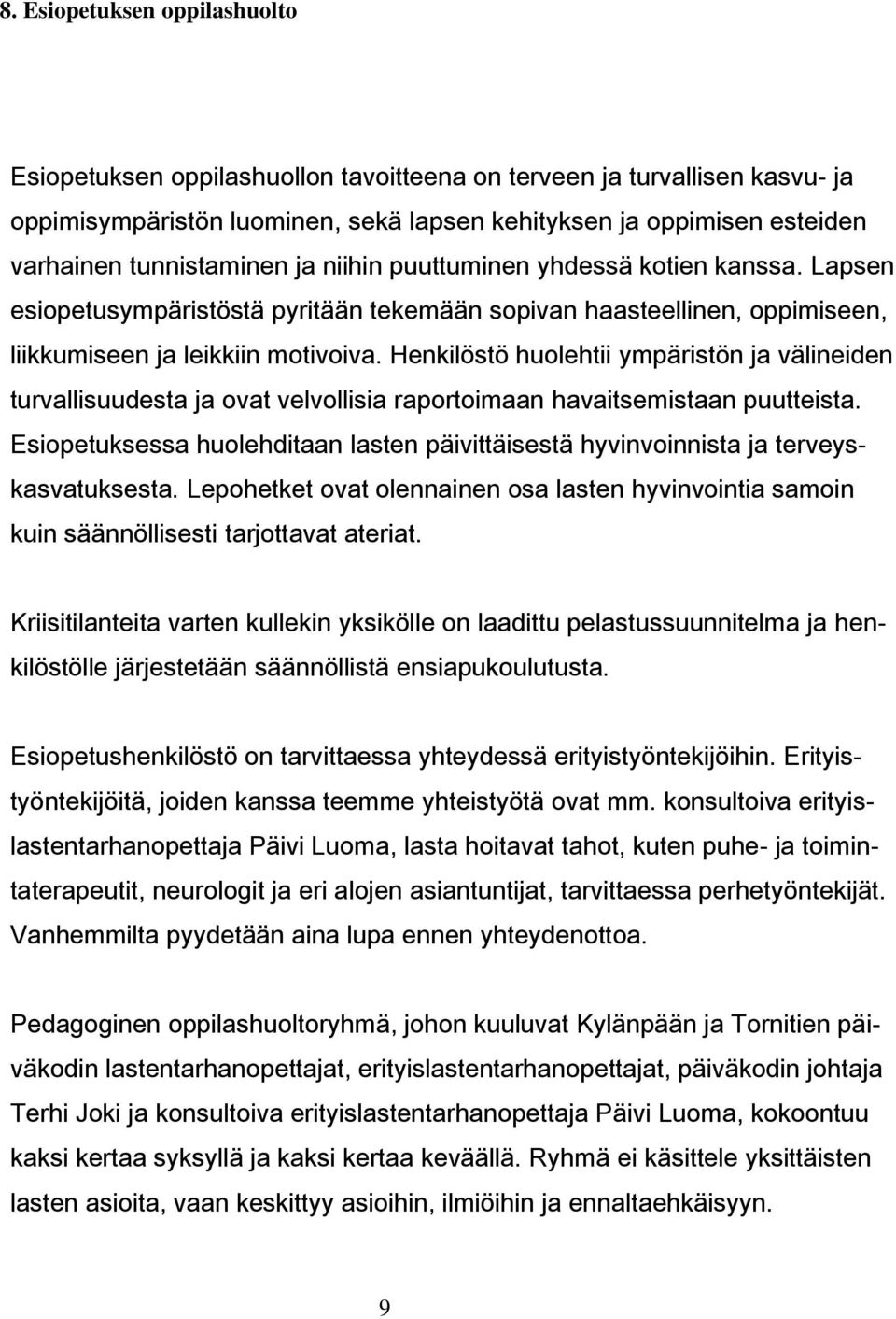 Henkilöstö huolehtii ympäristön ja välineiden turvallisuudesta ja ovat velvollisia raportoimaan havaitsemistaan puutteista.