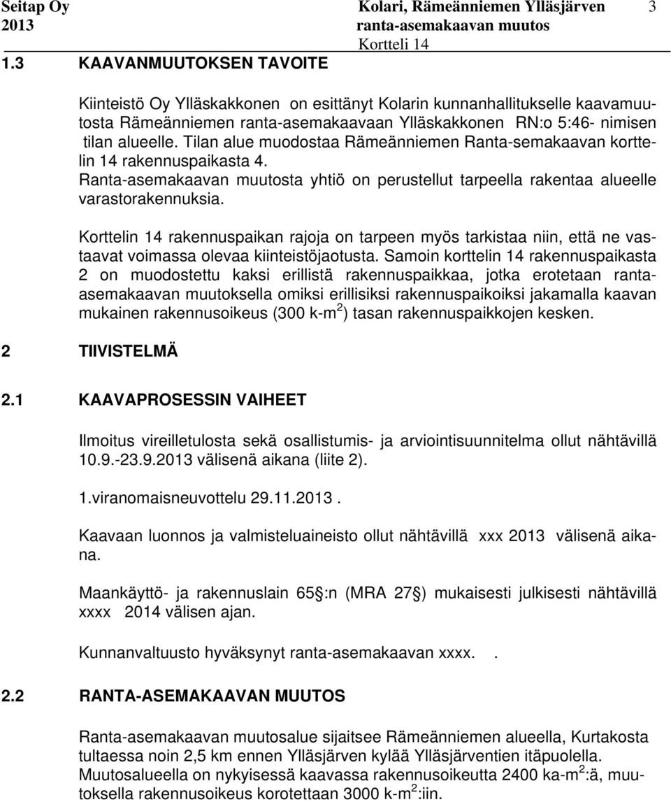 Korttelin 14 rakennuspaikan rajoja on tarpeen myös tarkistaa niin, että ne vastaavat voimassa olevaa kiinteistöjaotusta.