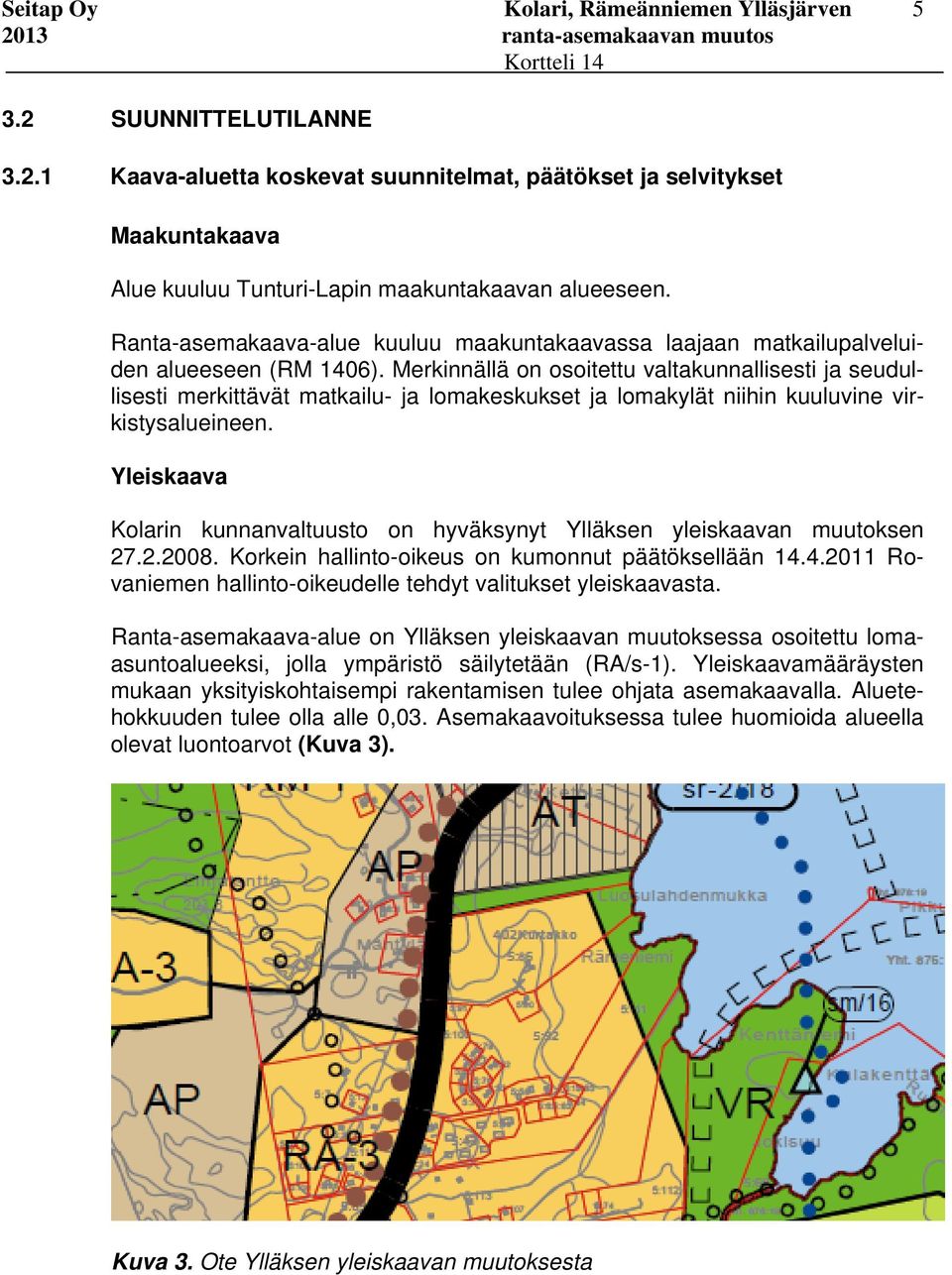 Merkinnällä on osoitettu valtakunnallisesti ja seudullisesti merkittävät matkailu- ja lomakeskukset ja lomakylät niihin kuuluvine virkistysalueineen.