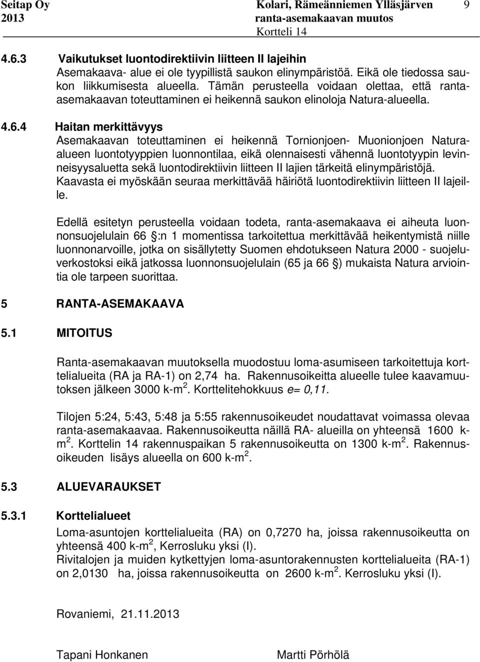 4 Haitan merkittävyys Asemakaavan toteuttaminen ei heikennä Tornionjoen- Muonionjoen Naturaalueen luontotyyppien luonnontilaa, eikä olennaisesti vähennä luontotyypin levinneisyysaluetta sekä